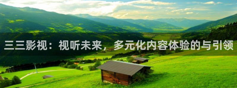 仙逆星辰影院播放：三三影视：视听未来，多元化内容体验的与引领