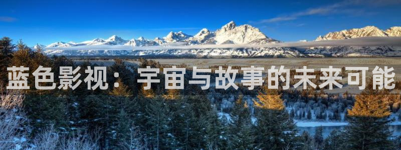 星辰影院福利电影：蓝色影视：宇宙与故事的未来可能